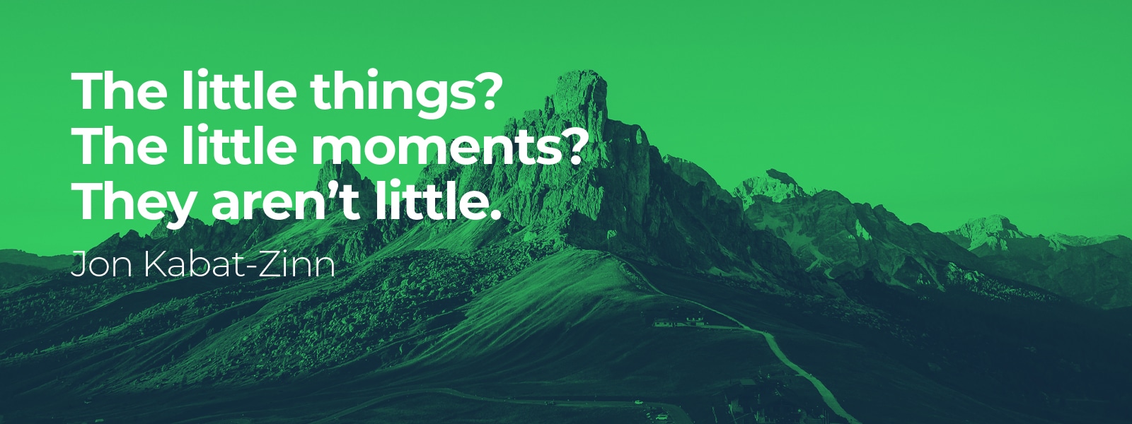 The little things? The little moments? They aren't little - Jon Kabat-Zinn