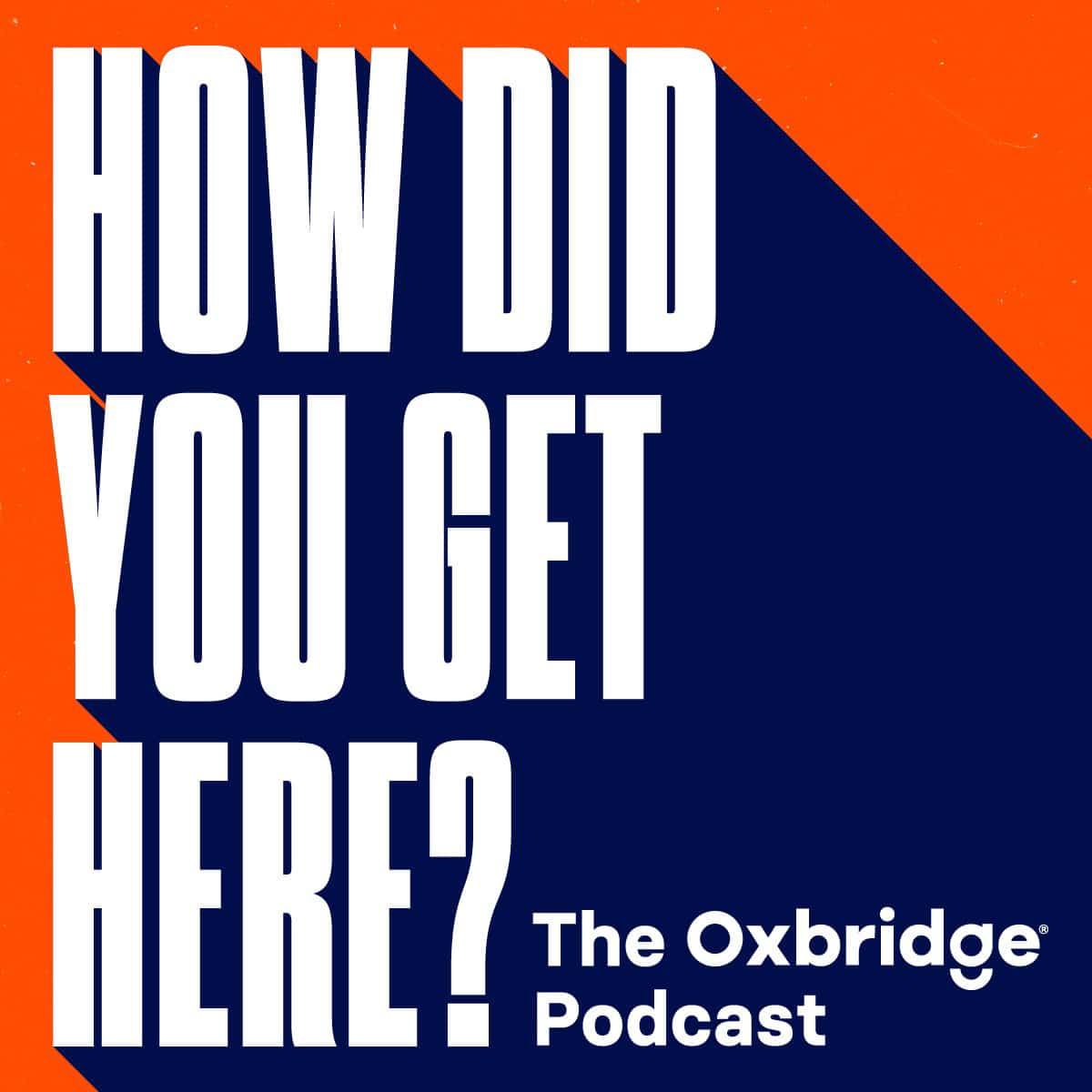 Podcast: How Did You Get Here? | Oxbridge